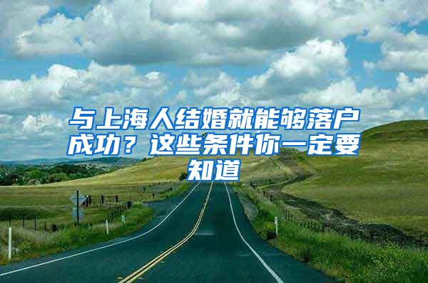 与上海人结婚就能够落户成功？这些条件你一定要知道