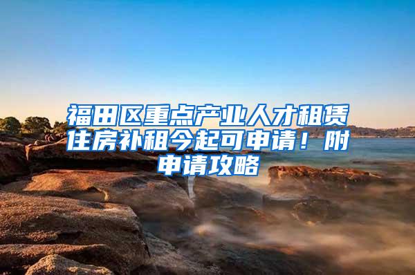 福田区重点产业人才租赁住房补租今起可申请！附申请攻略