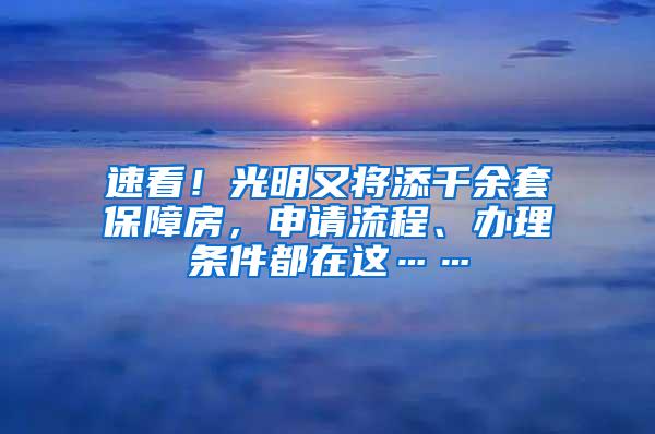 速看！光明又将添千余套保障房，申请流程、办理条件都在这……