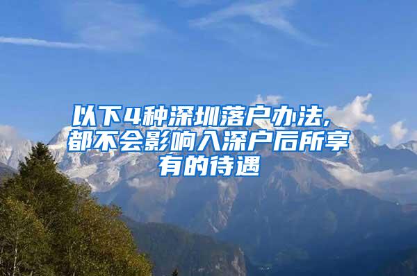 以下4种深圳落户办法, 都不会影响入深户后所享有的待遇