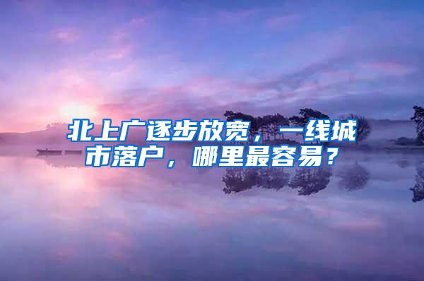 北上广逐步放宽，一线城市落户，哪里最容易？