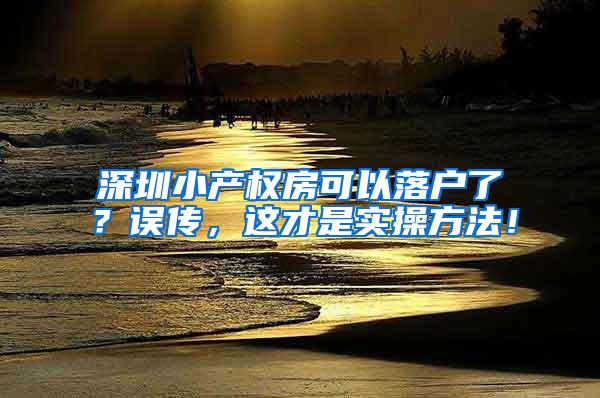 深圳小产权房可以落户了？误传，这才是实操方法！