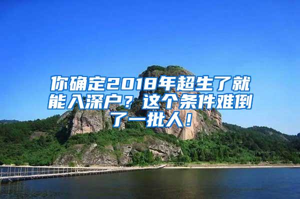 你确定2018年超生了就能入深户？这个条件难倒了一批人！