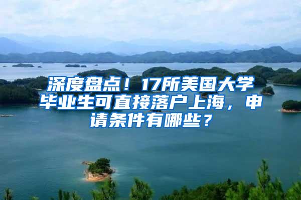 深度盘点！17所美国大学毕业生可直接落户上海，申请条件有哪些？