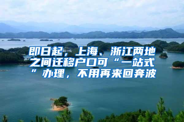 即日起，上海、浙江两地之间迁移户口可“一站式”办理，不用再来回奔波