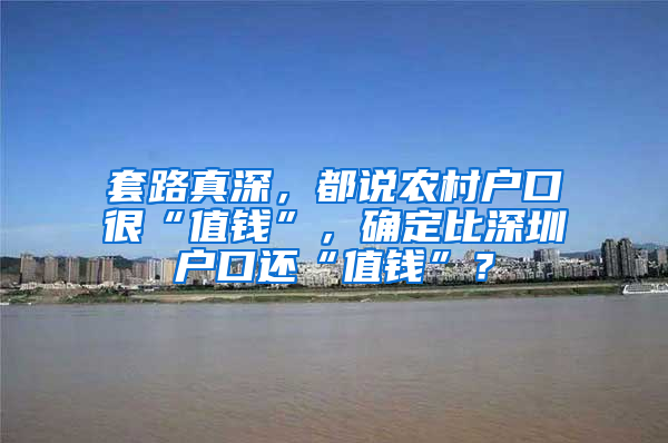 套路真深，都说农村户口很“值钱”，确定比深圳户口还“值钱”？