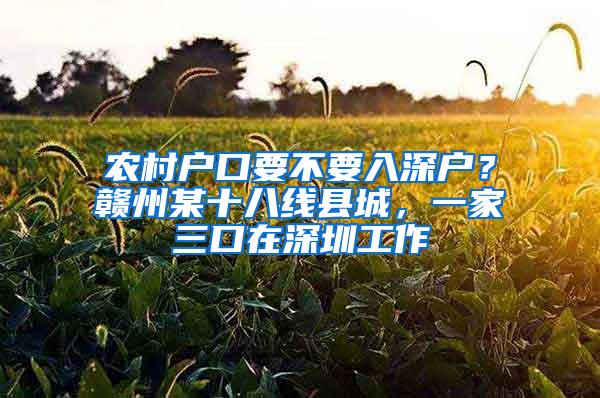 农村户口要不要入深户？赣州某十八线县城，一家三口在深圳工作