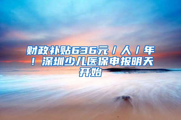 财政补贴636元／人／年！深圳少儿医保申报明天开始