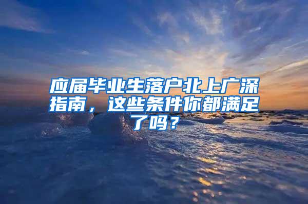 应届毕业生落户北上广深指南，这些条件你都满足了吗？