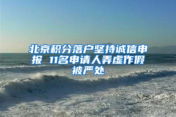 北京积分落户坚持诚信申报 11名申请人弄虚作假被严处