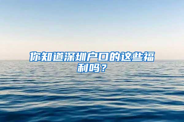 你知道深圳户口的这些福利吗？