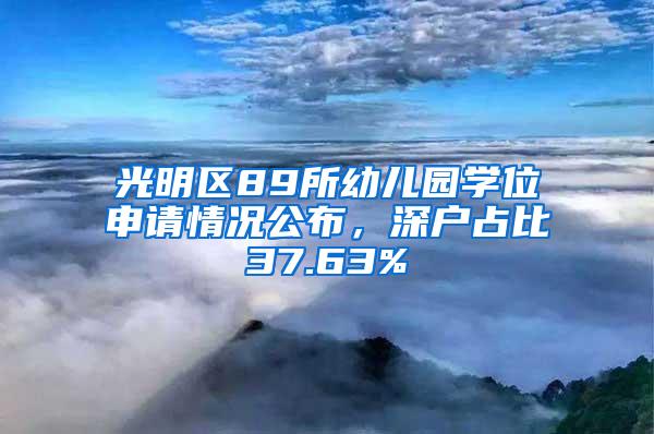 光明区89所幼儿园学位申请情况公布，深户占比37.63%