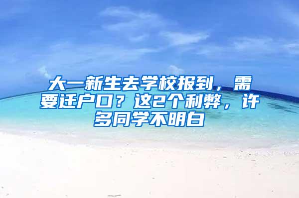 大一新生去学校报到，需要迁户口？这2个利弊，许多同学不明白