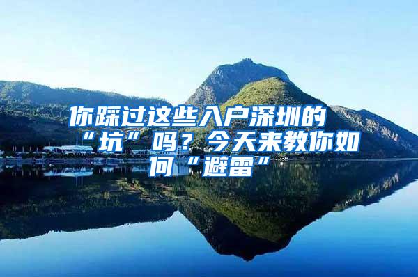 你踩过这些入户深圳的“坑”吗？今天来教你如何“避雷”