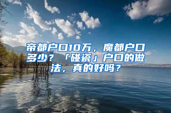 帝都户口10万，魔都户口多少？「碰瓷」户口的做法，真的好吗？