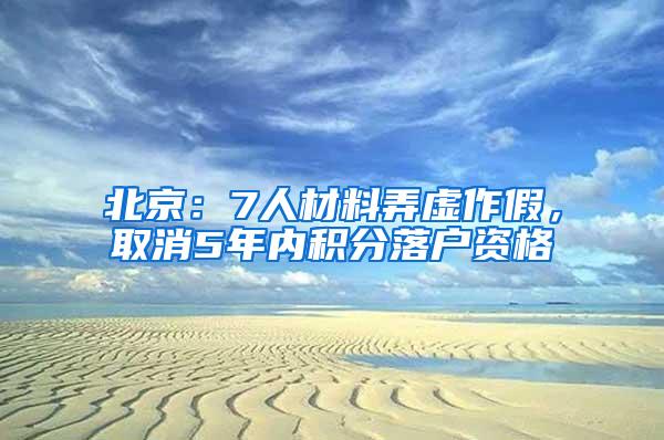 北京：7人材料弄虚作假，取消5年内积分落户资格