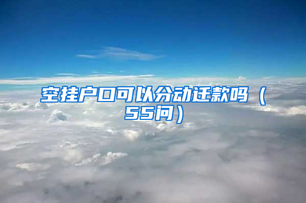 空挂户口可以分动迁款吗（55问）