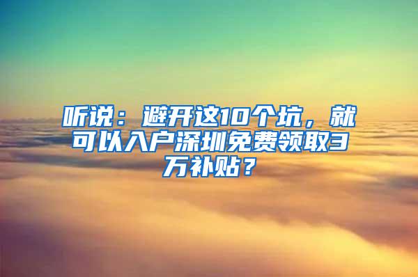 听说：避开这10个坑，就可以入户深圳免费领取3万补贴？