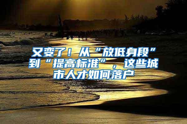 又变了！从“放低身段”到“提高标准”，这些城市人才如何落户