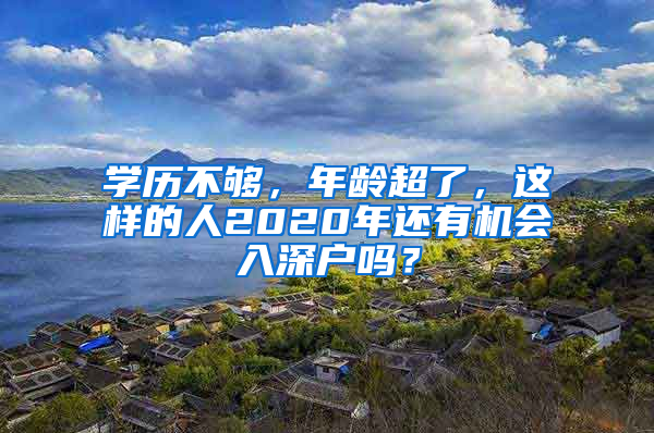 学历不够，年龄超了，这样的人2020年还有机会入深户吗？