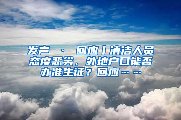 发声 · 回应丨清洁人员态度恶劣、外地户口能否办准生证？回应……