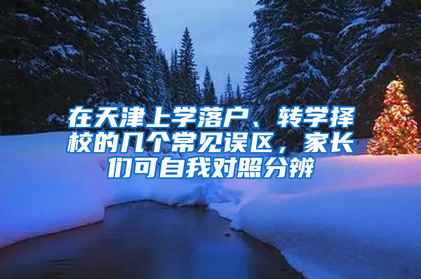 在天津上学落户、转学择校的几个常见误区，家长们可自我对照分辨