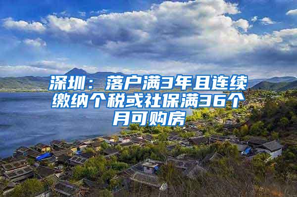 深圳：落户满3年且连续缴纳个税或社保满36个月可购房