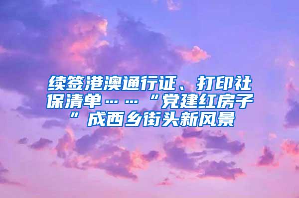 续签港澳通行证、打印社保清单……“党建红房子”成西乡街头新风景