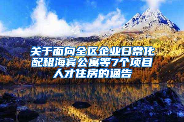 关于面向全区企业日常化配租海宾公寓等7个项目人才住房的通告