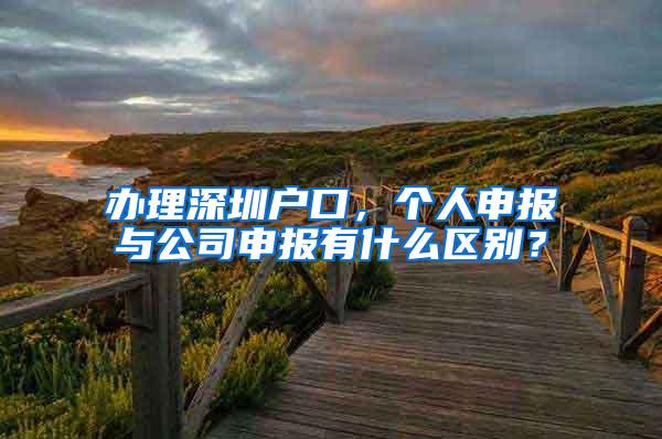 办理深圳户口，个人申报与公司申报有什么区别？