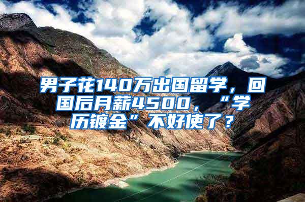 男子花140万出国留学，回国后月薪4500，“学历镀金”不好使了？