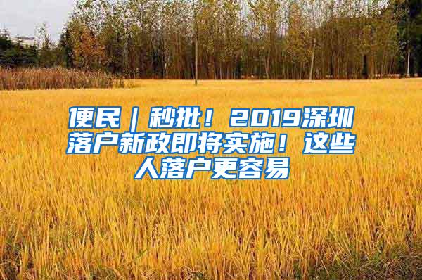 便民｜秒批！2019深圳落户新政即将实施！这些人落户更容易