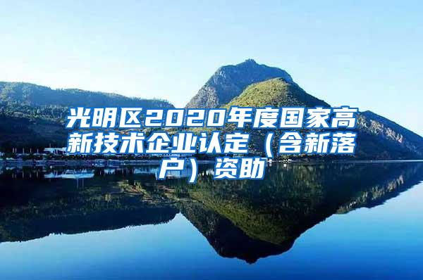 光明区2020年度国家高新技术企业认定（含新落户）资助