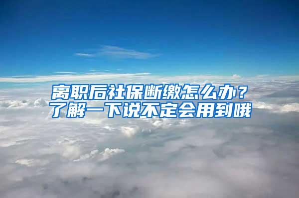 离职后社保断缴怎么办？了解一下说不定会用到哦