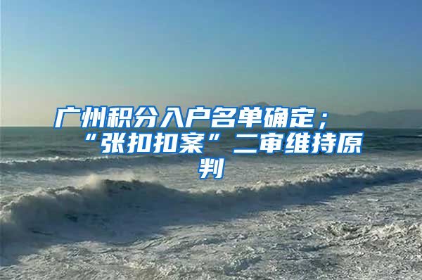 广州积分入户名单确定；“张扣扣案”二审维持原判