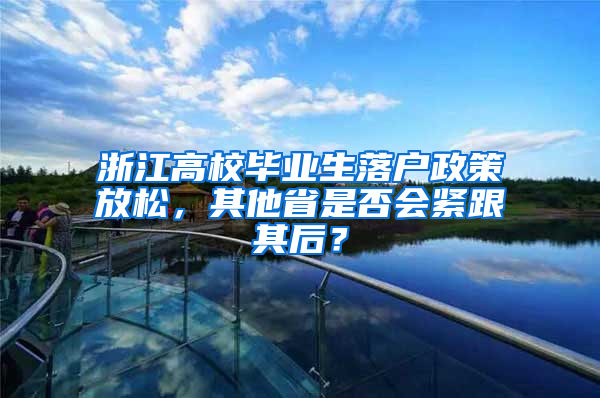 浙江高校毕业生落户政策放松，其他省是否会紧跟其后？