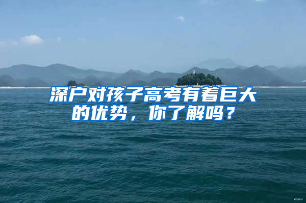 深户对孩子高考有着巨大的优势，你了解吗？