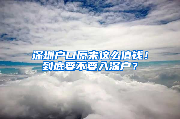 深圳户口原来这么值钱！到底要不要入深户？