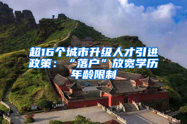 超16个城市升级人才引进政策：“落户”放宽学历年龄限制