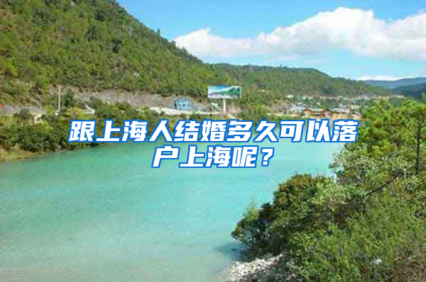 跟上海人结婚多久可以落户上海呢？