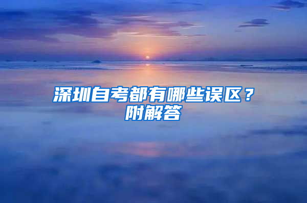 深圳自考都有哪些误区？附解答