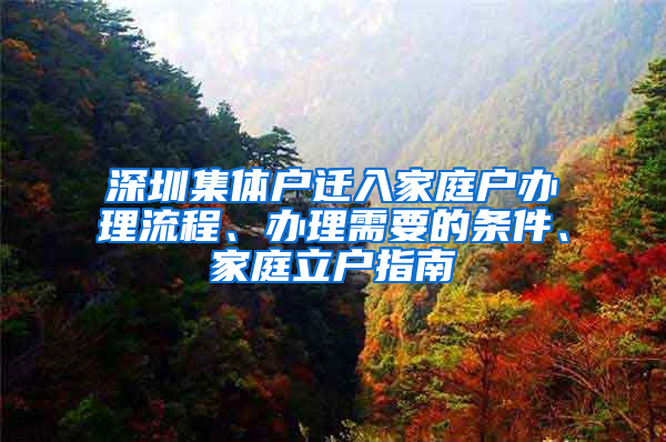 深圳集体户迁入家庭户办理流程、办理需要的条件、家庭立户指南