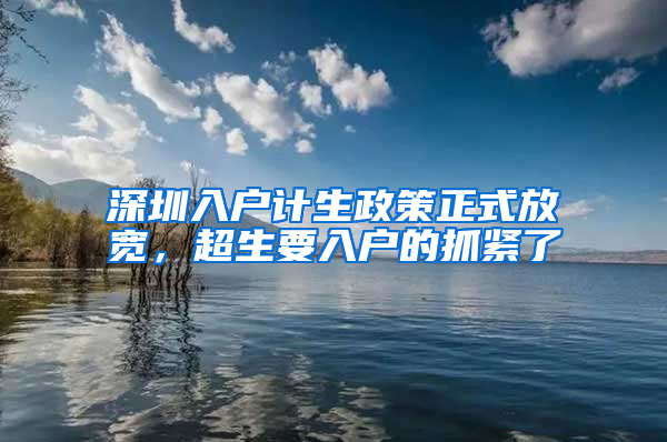 深圳入户计生政策正式放宽，超生要入户的抓紧了