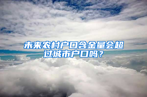 未来农村户口含金量会超过城市户口吗？