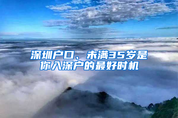 深圳户口、未满35岁是你入深户的最好时机