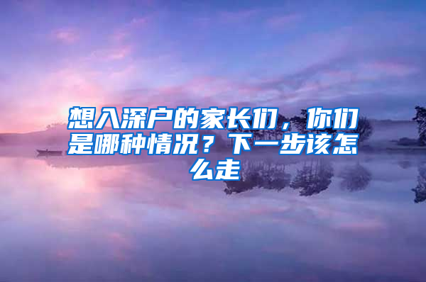 想入深户的家长们，你们是哪种情况？下一步该怎么走