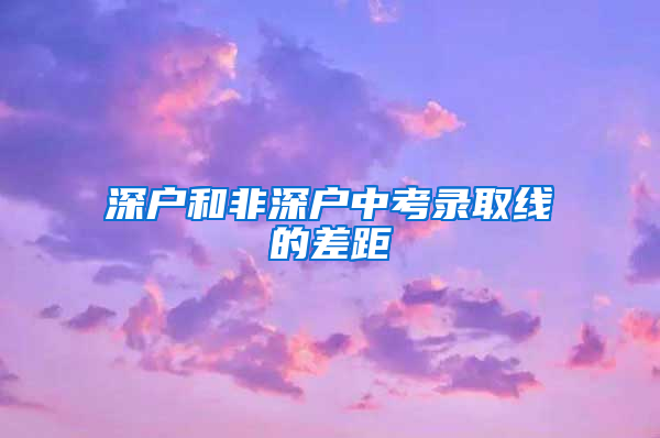 深户和非深户中考录取线的差距