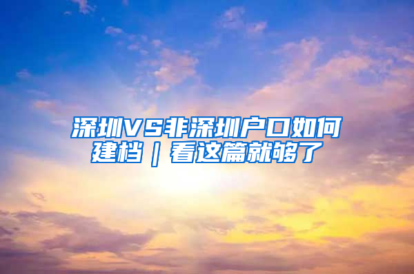 深圳VS非深圳户口如何建档｜看这篇就够了