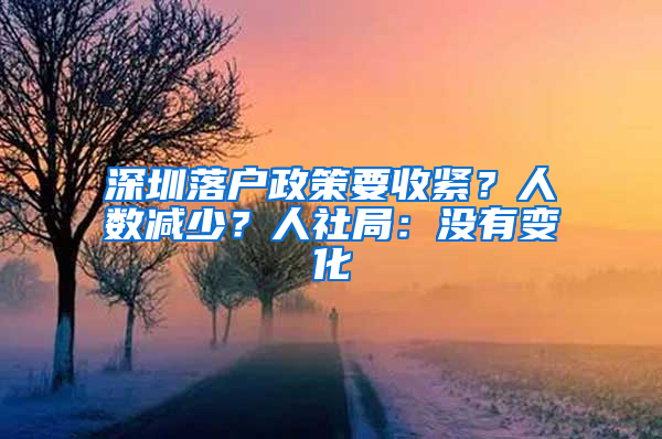 深圳落户政策要收紧？人数减少？人社局：没有变化