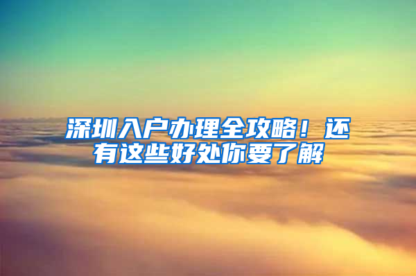 深圳入户办理全攻略！还有这些好处你要了解